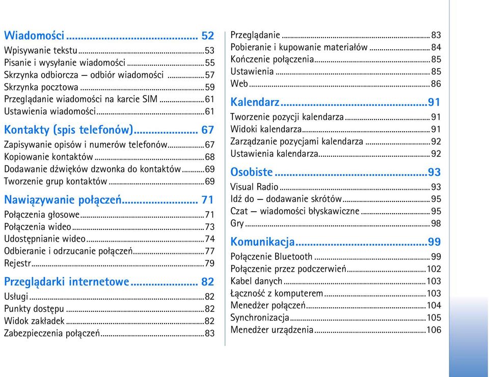 ..69 Tworzenie grup kontaktów...69 Nawi±zywanie po³±czeñ... 71 Po³±czenia g³osowe...71 Po³±czenia wideo...73 Udostêpnianie wideo...74 Odbieranie i odrzucanie po³±czeñ...77 Rejestr.