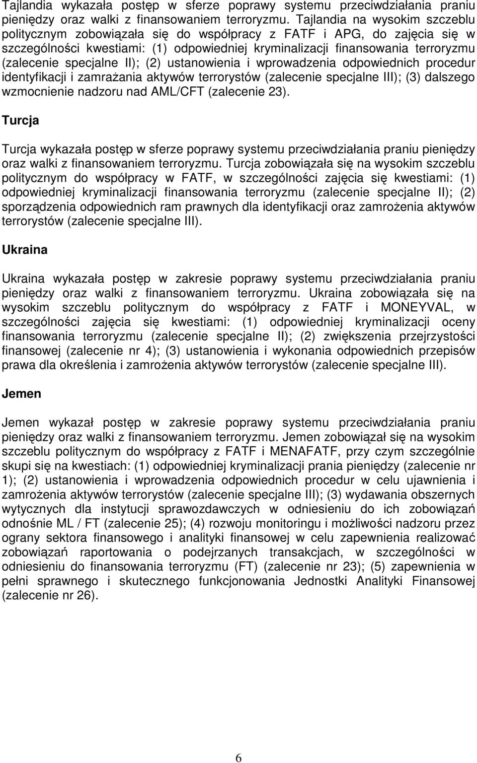 specjalne II); (2) ustanowienia i wprowadzenia odpowiednich procedur identyfikacji i zamraŝania aktywów terrorystów (zalecenie specjalne III); (3) dalszego wzmocnienie nadzoru nad AML/CFT (zalecenie