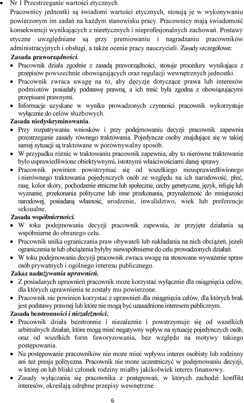 Postawy etyczne uwzględniane są przy premiowaniu i nagradzaniu pracowników administracyjnych i obsługi, a także ocenie pracy nauczycieli. Zasady szczegółowe: Zasada praworządności.