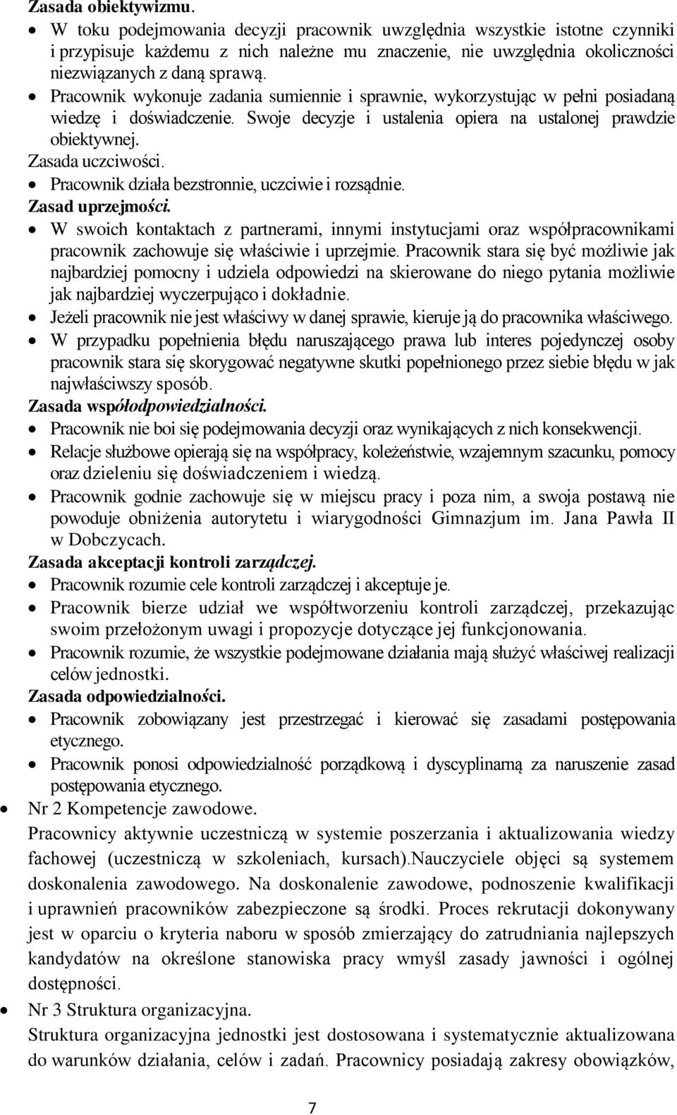 Pracownik wykonuje zadania sumiennie i sprawnie, wykorzystując w pełni posiadaną wiedzę i doświadczenie. Swoje decyzje i ustalenia opiera na ustalonej prawdzie obiektywnej. Zasada uczciwości.