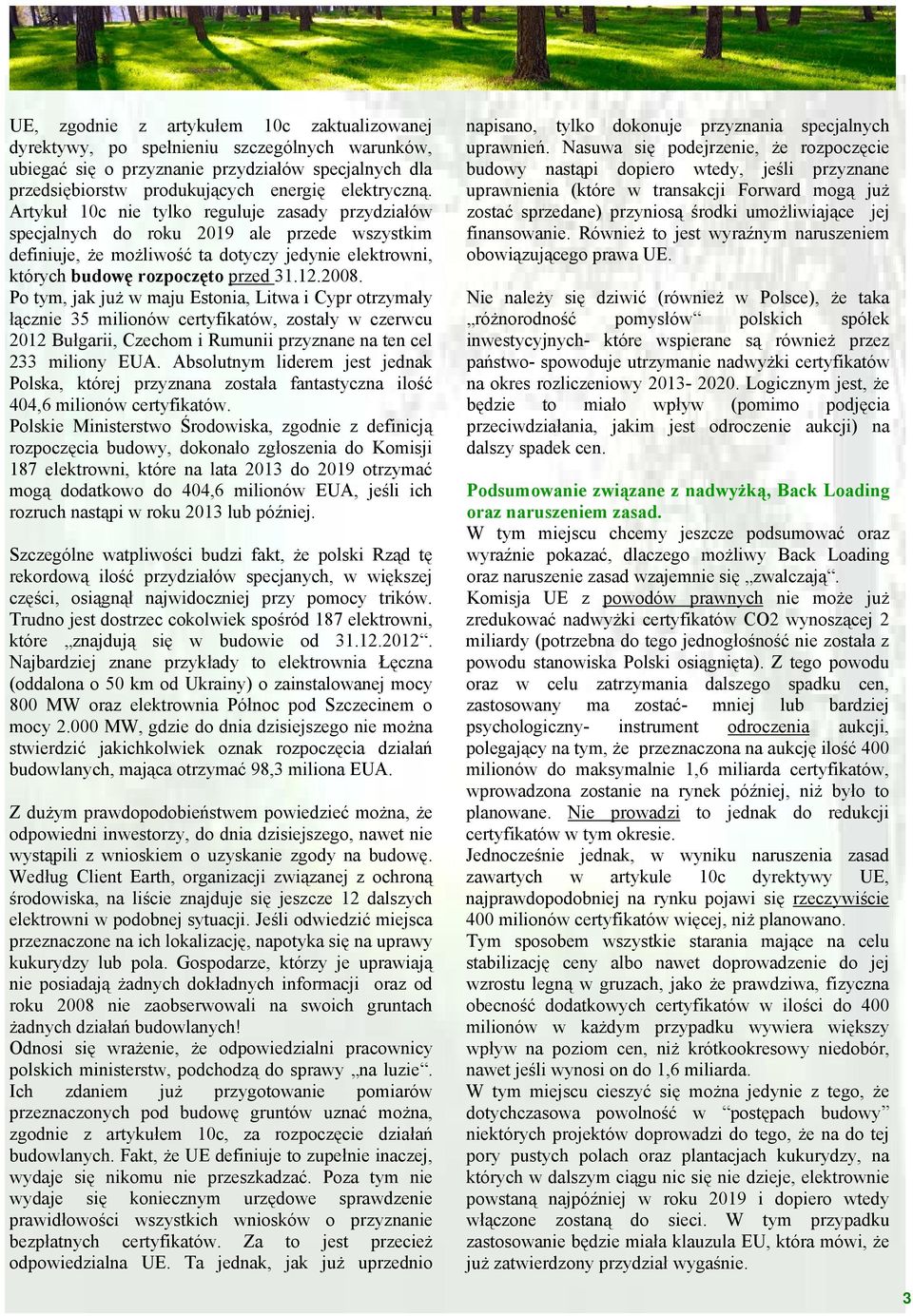 Po tym, jak już w maju Estonia, Litwa i Cypr otrzymały łącznie 35 milionów certyfikatów, zostały w czerwcu 2012 Bułgarii, Czechom i Rumunii przyznane na ten cel 233 miliony EUA.