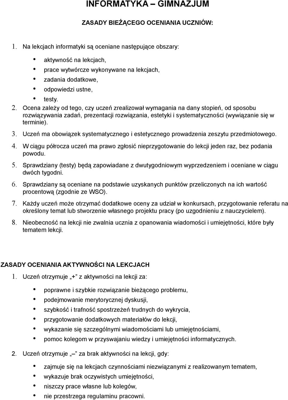 Ocena zależy od tego, czy uczeń zrealizował wymagania na dany stopień, od sposobu rozwiązywania zadań, prezentacji rozwiązania, estetyki i systematyczności (wywiązanie się w terminie). 3.