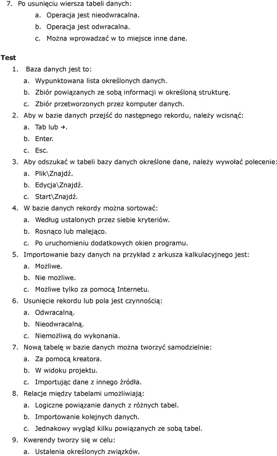 Aby w bazie danych przejść do następnego rekordu, należy wcisnąć: a. Tab lub. b. Enter. c. Esc. 3. Aby odszukać w tabeli bazy danych określone dane, należy wywołać polecenie: a. Plik\Znajdź. b. Edycja\Znajdź.