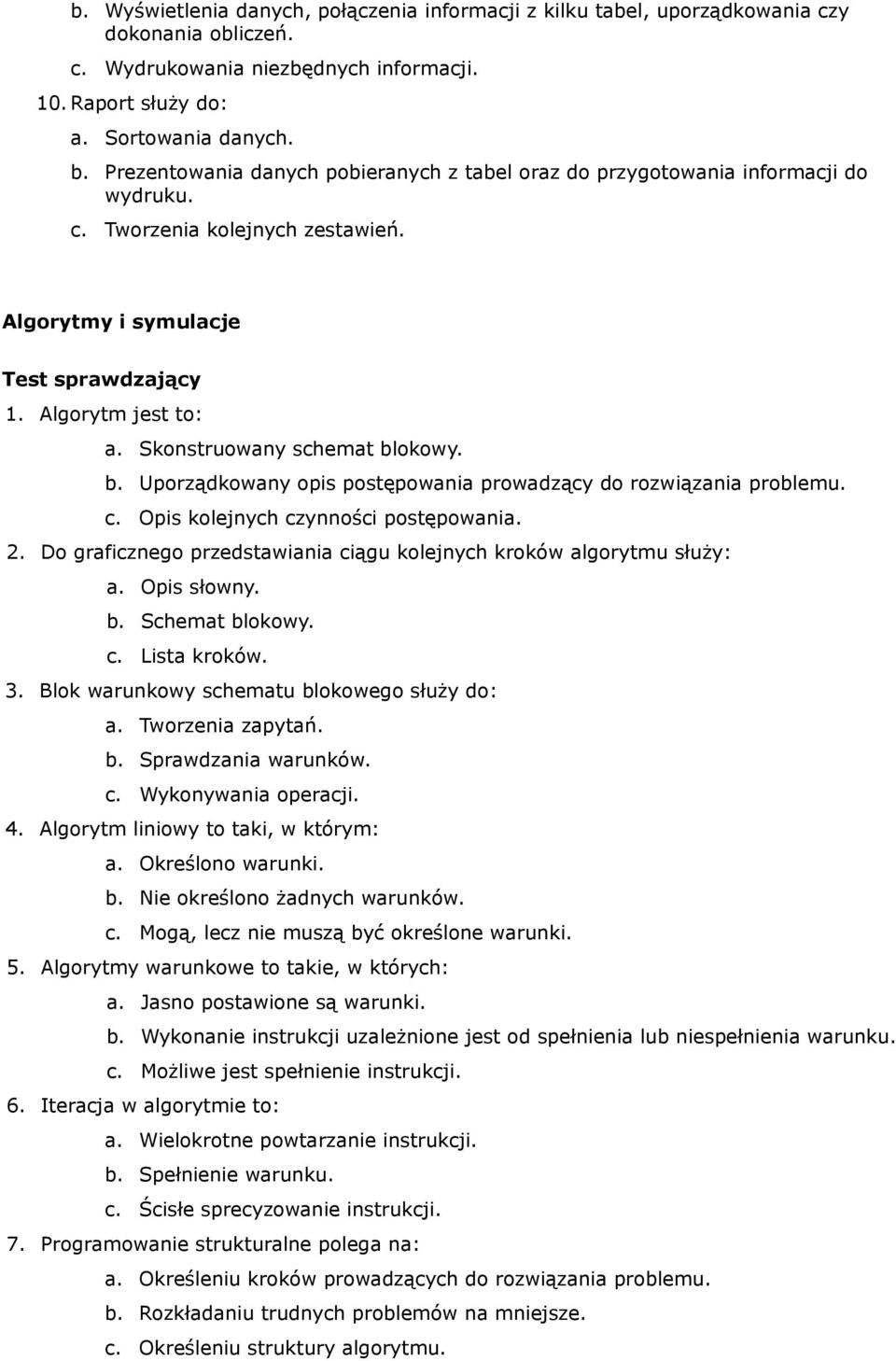 okowy. b. Uporządkowany opis postępowania prowadzący do rozwiązania problemu. c. Opis kolejnych czynności postępowania. 2. Do graficznego przedstawiania ciągu kolejnych kroków algorytmu służy: a.