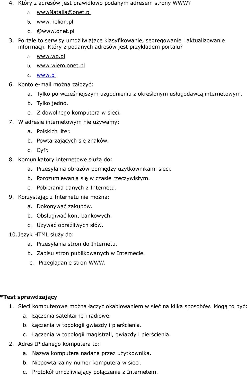 Konto e-mail można założyć: a. Tylko po wcześniejszym uzgodnieniu z określonym usługodawcą internetowym. b. Tylko jedno. c. Z dowolnego komputera w sieci. 7. W adresie internetowym nie używamy: a.