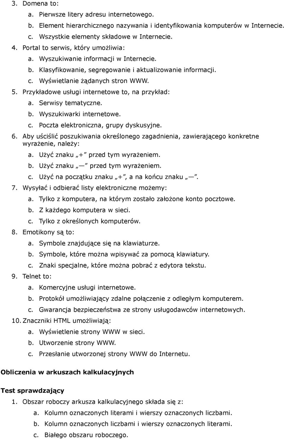 Przykładowe usługi internetowe to, na przykład: a. Serwisy tematyczne. b. Wyszukiwarki internetowe. c. Poczta elektroniczna, grupy dyskusyjne. 6.