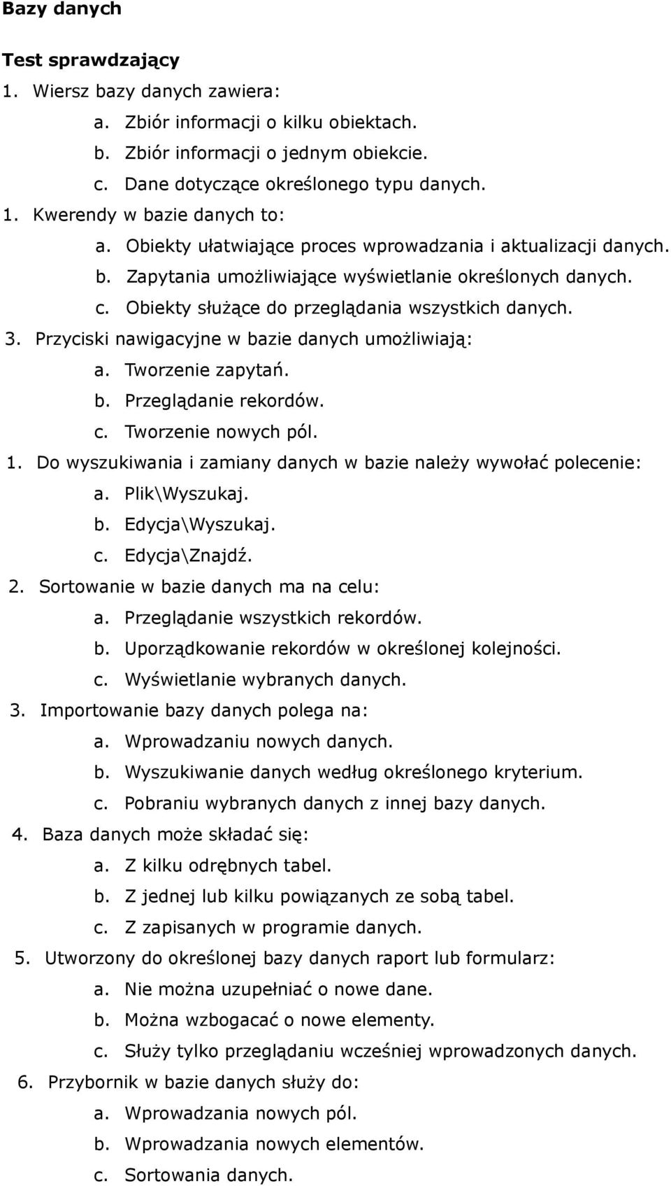 Przyciski nawigacyjne w bazie danych umożliwiają: a. Tworzenie zapytań. b. Przeglądanie rekordów. c. Tworzenie nowych pól. 1. Do wyszukiwania i zamiany danych w bazie należy wywołać polecenie: a.