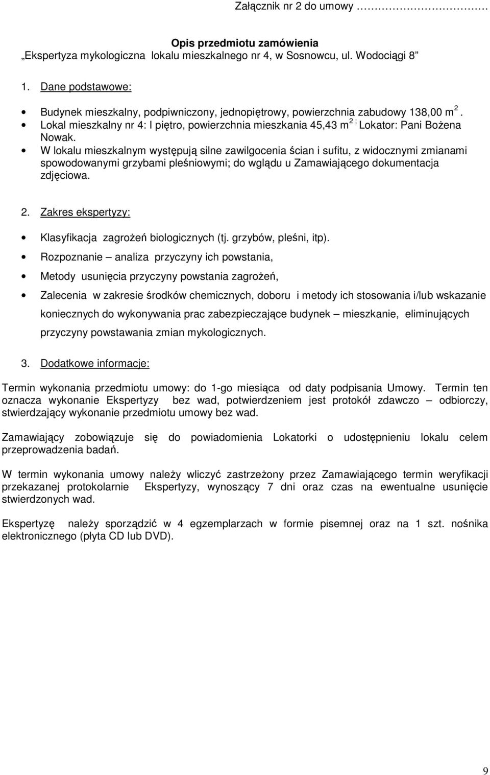 W lokalu mieszkalnym występują silne zawilgocenia ścian i sufitu, z widocznymi zmianami spowodowanymi grzybami pleśniowymi; do wglądu u Zamawiającego dokumentacja zdjęciowa. 2.