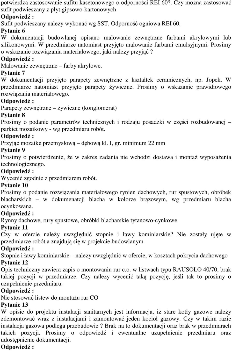 Prosimy o wskazanie rozwiązania materiałowego, jaki należy przyjąć? Malowanie zewnętrzne farby akrylowe. Pytanie 7 W dokumentacji przyjęto parapety zewnętrzne z kształtek ceramicznych, np. Jopek.