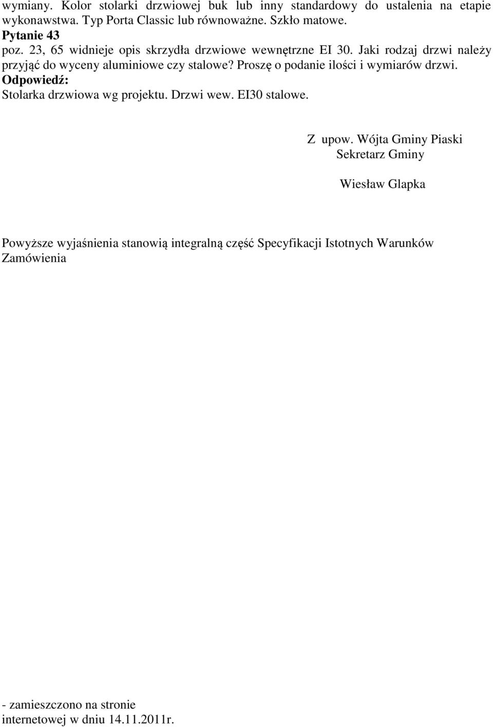 Proszę o podanie ilości i wymiarów drzwi. Stolarka drzwiowa wg projektu. Drzwi wew. EI30 stalowe. Z upow.