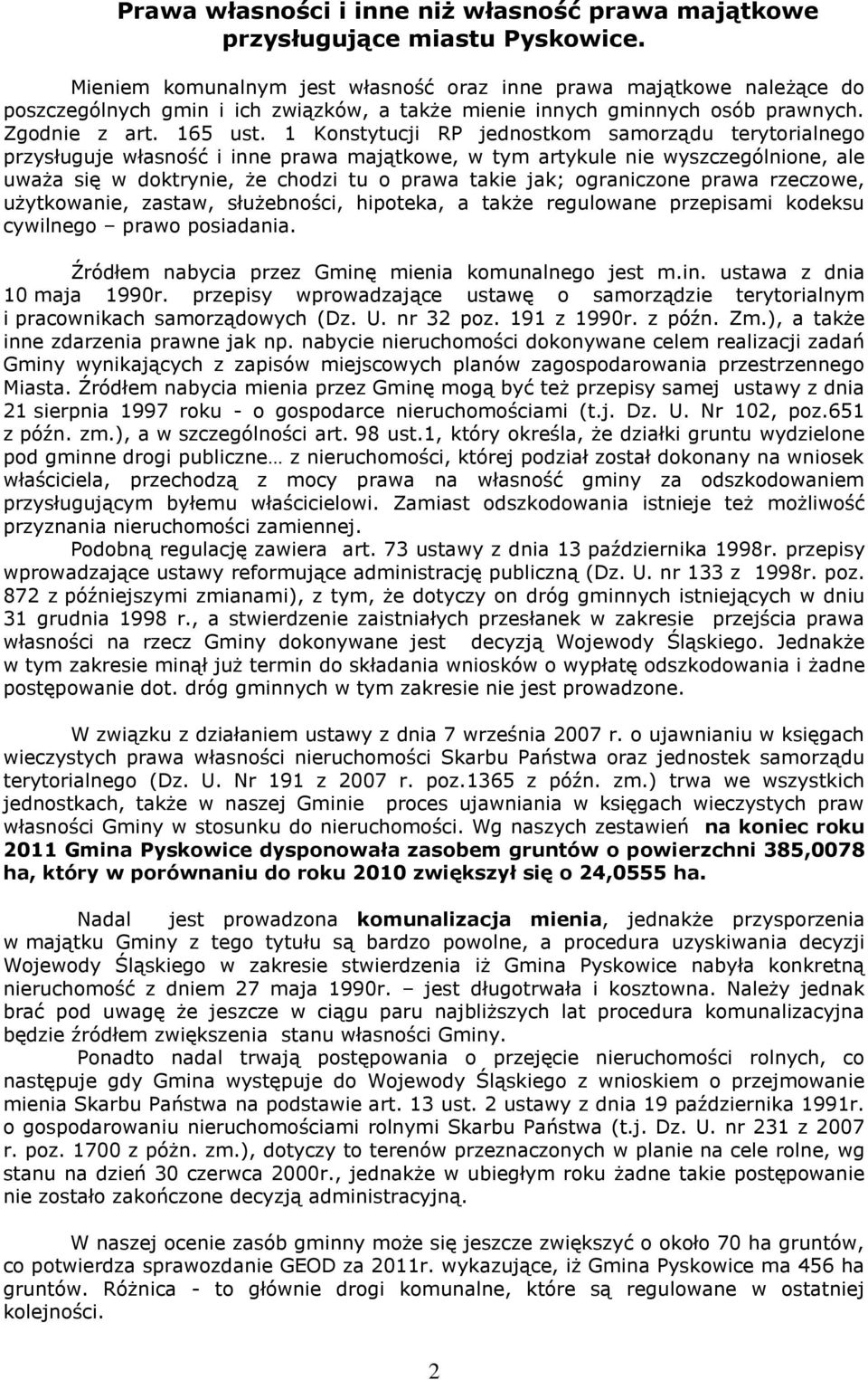 1 Konstytucji RP jednostkom samorządu terytorialnego przysługuje własność i inne prawa majątkowe, w tym artykule nie wyszczególnione, ale uważa się w doktrynie, że chodzi tu o prawa takie jak;