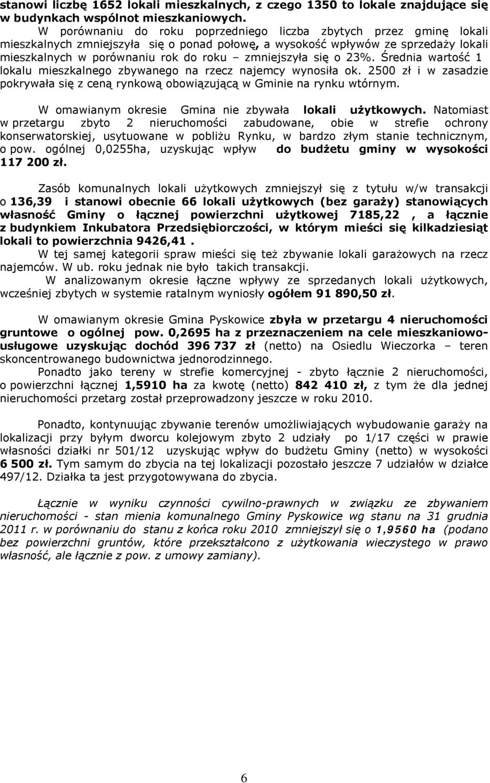 zmniejszyła się o 23%. Średnia wartość 1 lokalu mieszkalnego zbywanego na rzecz najemcy wynosiła ok. 2500 zł i w zasadzie pokrywała się z ceną rynkową obowiązującą w Gminie na rynku wtórnym.