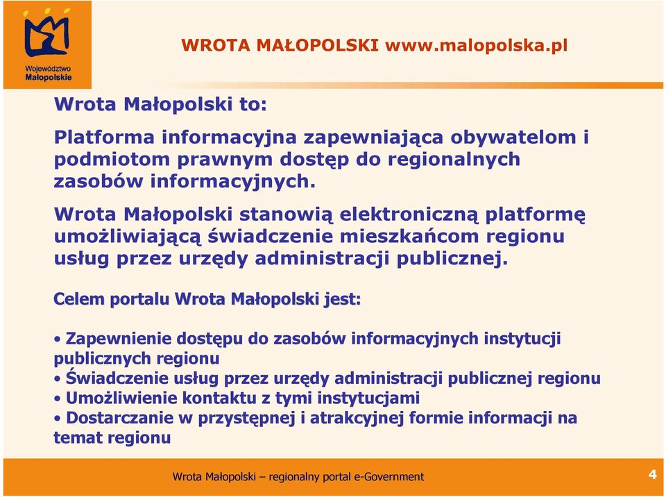 Wrota Małopolski stanowią elektroniczną platformę umoŝliwiającą świadczenie mieszkańcom regionu usług przez urzędy administracji publicznej.