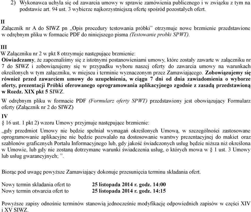 III W Załączniku nr 2 w pkt 8 otrzymuje następujące brzmienie: Oświadczamy, że zapoznaliśmy się z istotnymi postanowieniami umowy, które zostały zawarte w załączniku nr 7 do SIWZ i zobowiązujemy się