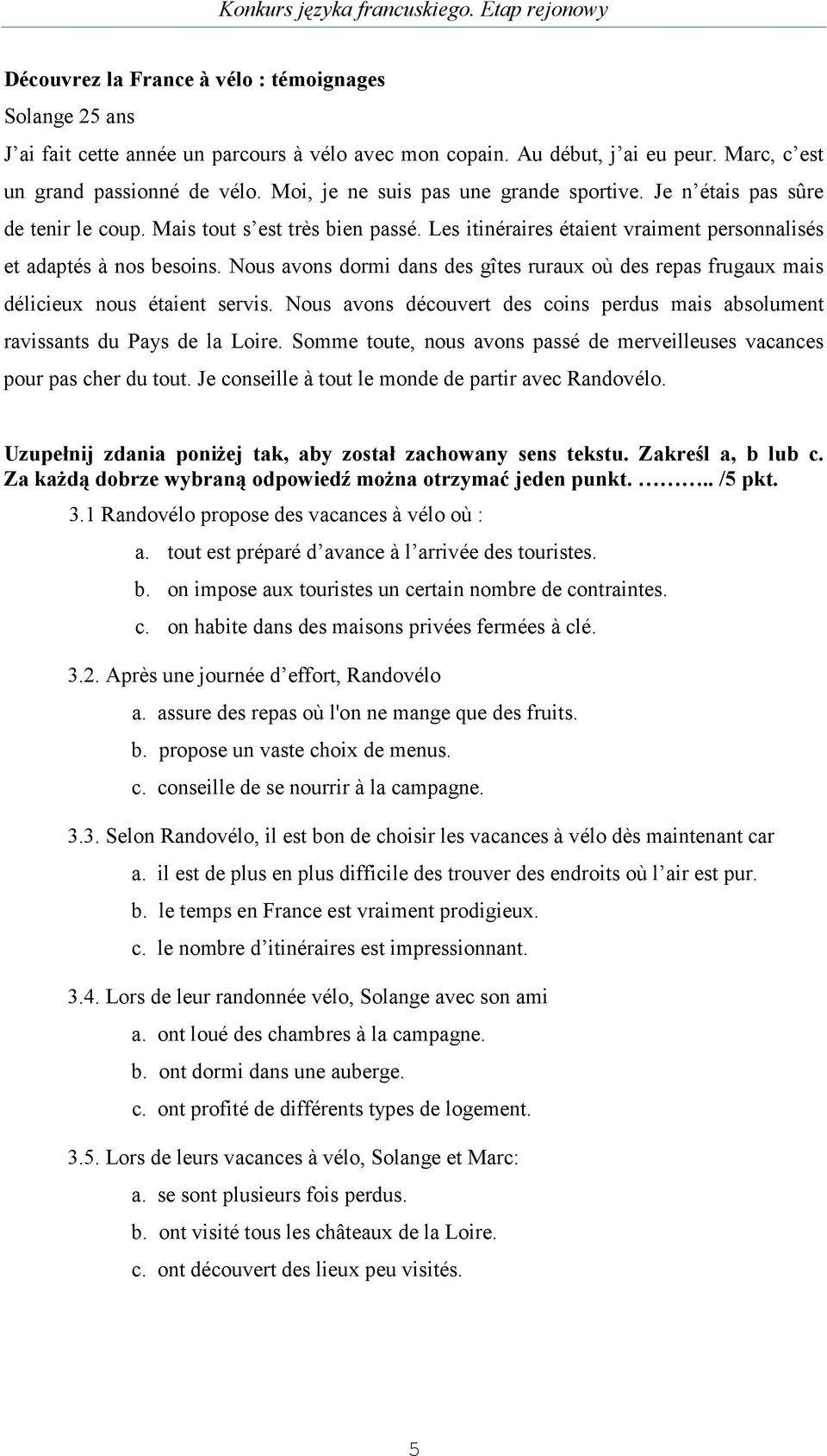 Nous avons dormi dans des gîtes ruraux où des repas frugaux mais délicieux nous étaient servis. Nous avons découvert des coins perdus mais absolument ravissants du Pays de la Loire.