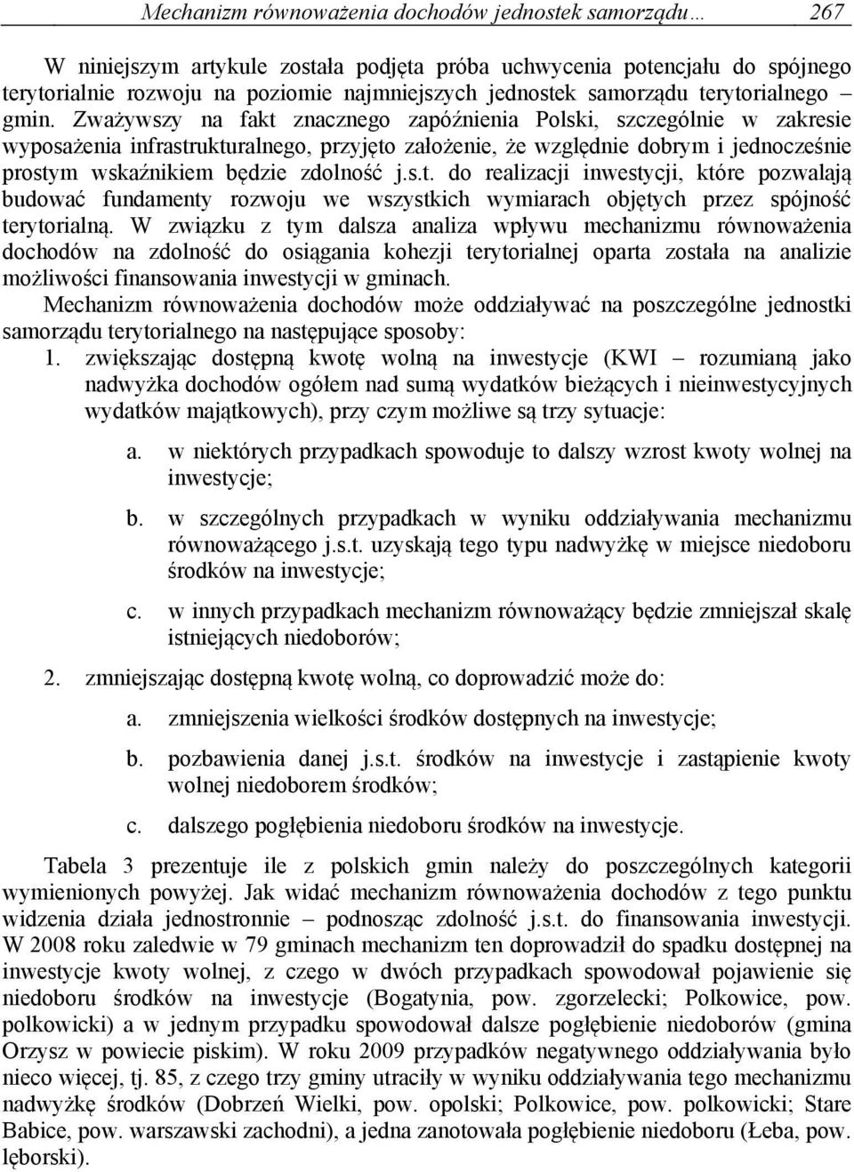 W zwązku z tym dalsza analza wpływu mechanzmu równoważena dochodów na zdolność do osągana kohezj terytoralnej oparta została na analze możlwośc fnansowana nwestycj w ach.