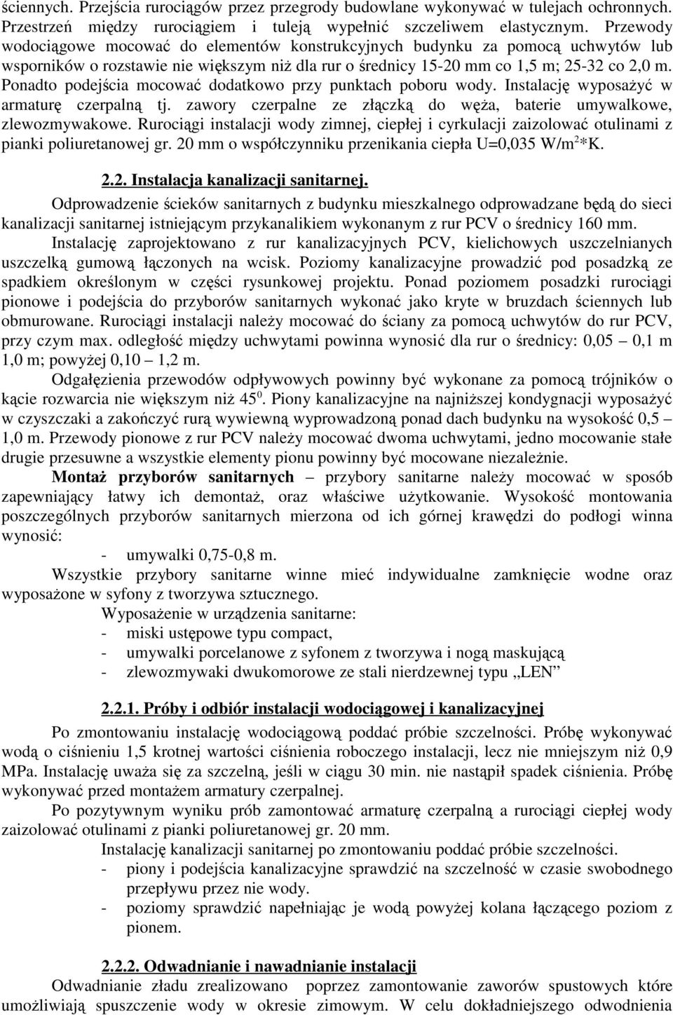 Ponadto podejścia mocować dodatkowo przy punktach poboru wody. Instalację wyposażyć w armaturę czerpalną tj. zawory czerpalne ze złączką do węża, baterie umywalkowe, zlewozmywakowe.