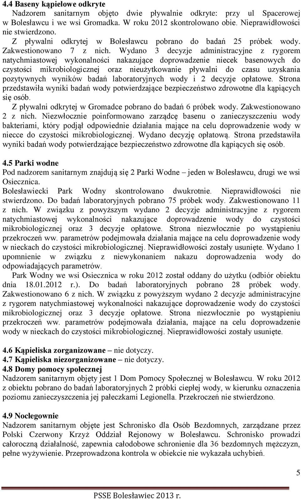 Wydano 3 decyzje administracyjne z rygorem natychmiastowej wykonalności nakazujące doprowadzenie niecek basenowych do czystości mikrobiologicznej oraz nieużytkowanie pływalni do czasu uzyskania