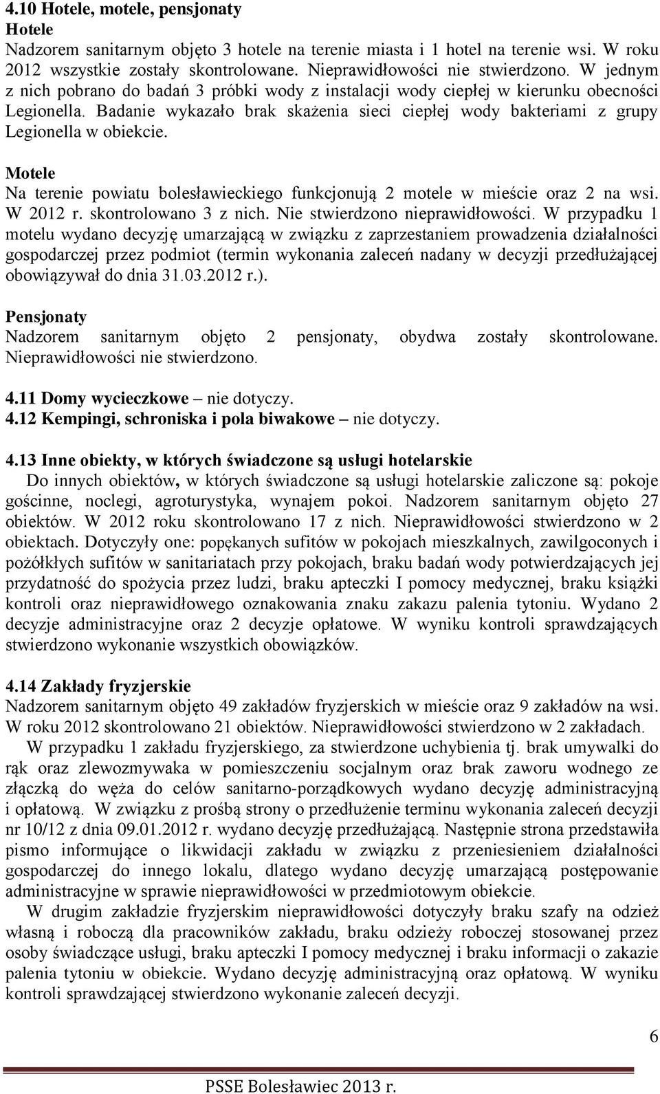 Motele Na terenie powiatu bolesławieckiego funkcjonują 2 motele w mieście oraz 2 na wsi. W 2012 r. skontrolowano 3 z nich. Nie stwierdzono nieprawidłowości.