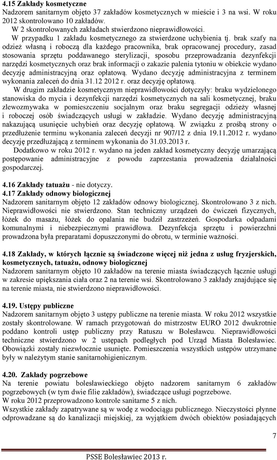 brak szafy na odzież własną i roboczą dla każdego pracownika, brak opracowanej procedury, zasad stosowania sprzętu poddawanego sterylizacji, sposobu przeprowadzania dezynfekcji narzędzi kosmetycznych