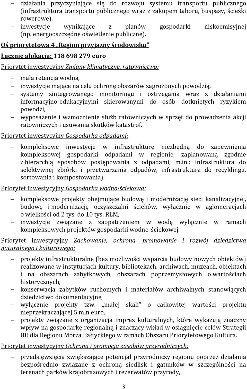 Oś priorytetowa 4 Region przyjazny środowisku Łącznie alokacja: 118 698 279 euro Priorytet inwestycyjny Zmiany klimatyczne, ratownictwo: mała retencja wodna, inwestycje mające na celu ochronę