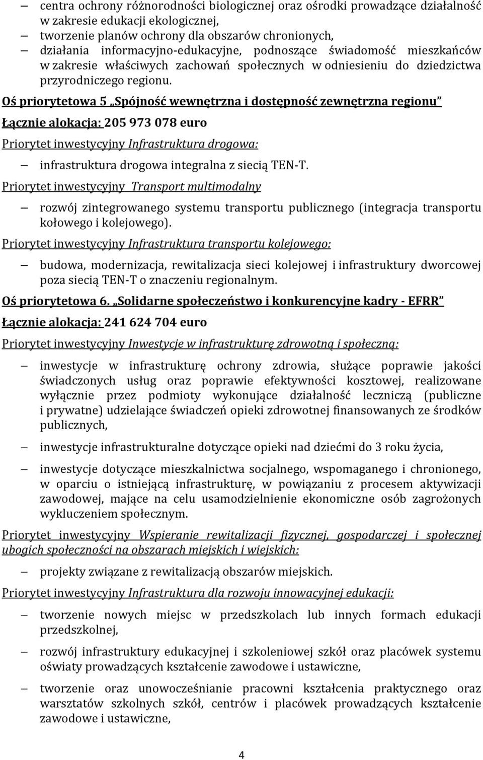 Oś priorytetowa 5 Spójność wewnętrzna i dostępność zewnętrzna regionu Łącznie alokacja: 205 973 078 euro Priorytet inwestycyjny Infrastruktura drogowa: infrastruktura drogowa integralna z siecią