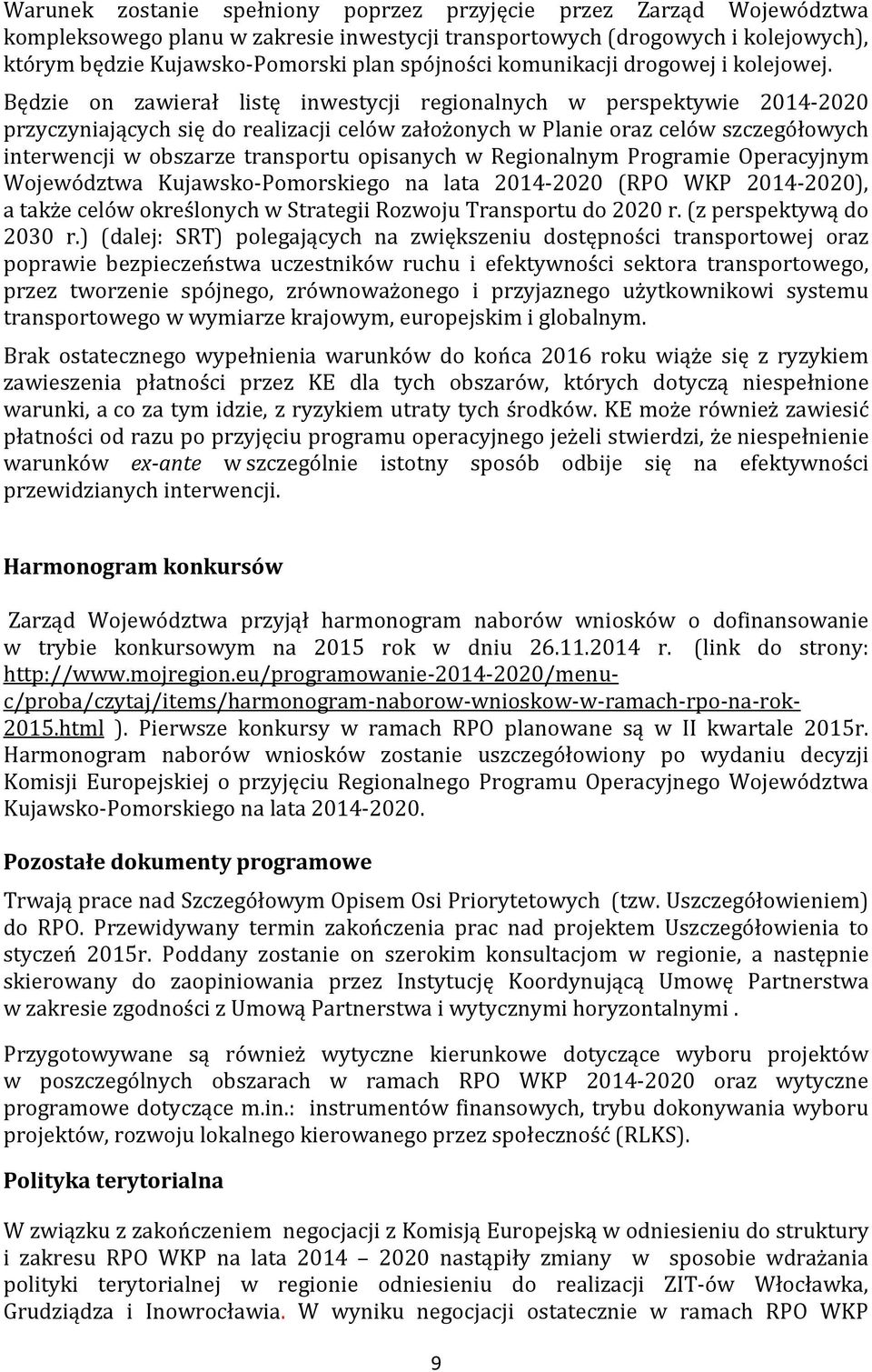 Będzie on zawierał listę inwestycji regionalnych w perspektywie 2014-2020 przyczyniających się do realizacji celów założonych w Planie oraz celów szczegółowych interwencji w obszarze transportu