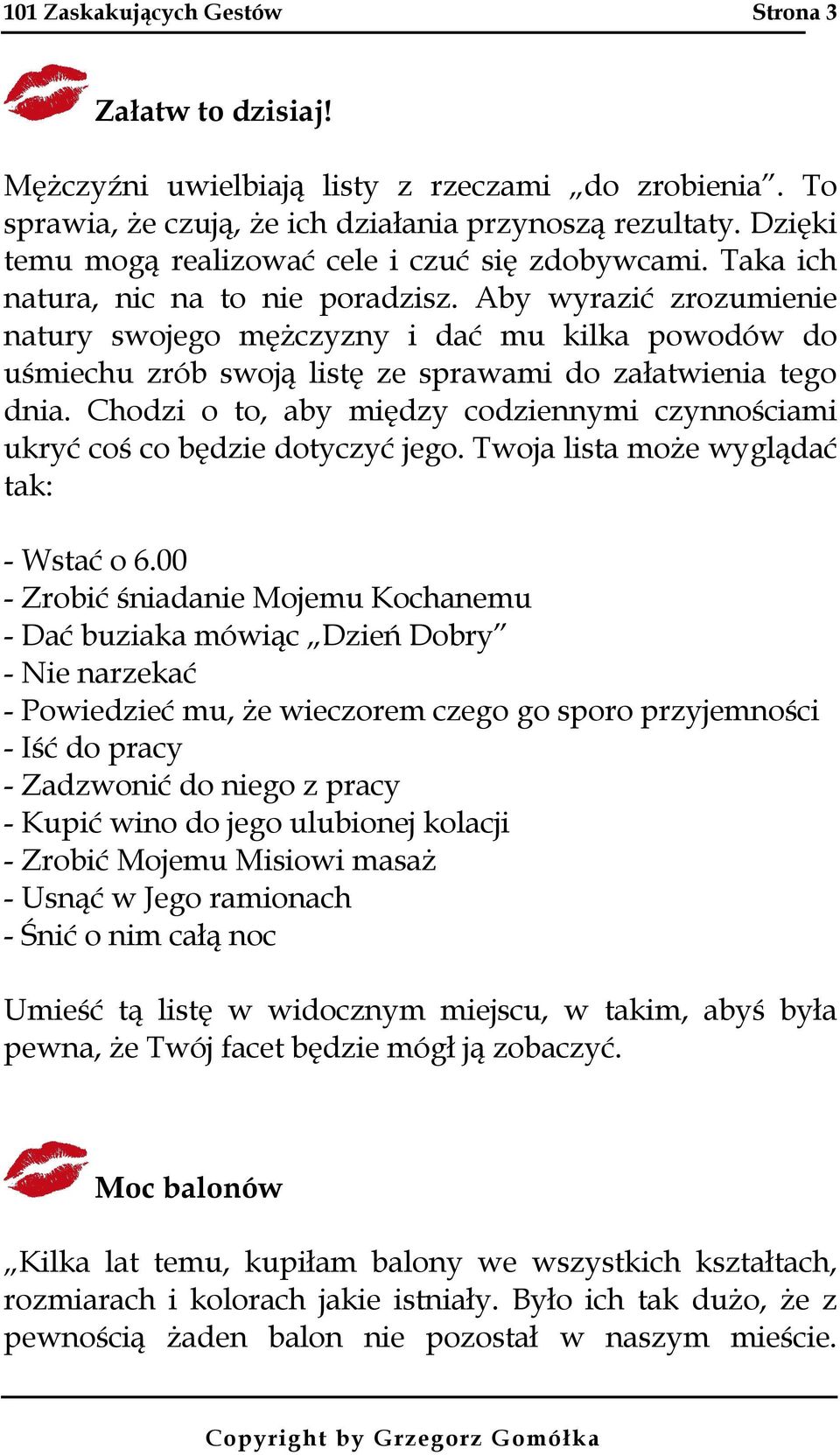 Chodzi o to, aby między codziennymi czynnościami ukryć coś co będzie dotyczyć jego. Twoja lista może wyglądać tak: - Wstać o 6.