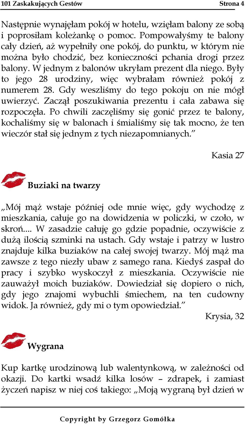 Były to jego 28 urodziny, więc wybrałam również pokój z numerem 28. Gdy weszliśmy do tego pokoju on nie mógł uwierzyć. Zaczął poszukiwania prezentu i cała zabawa się rozpoczęła.