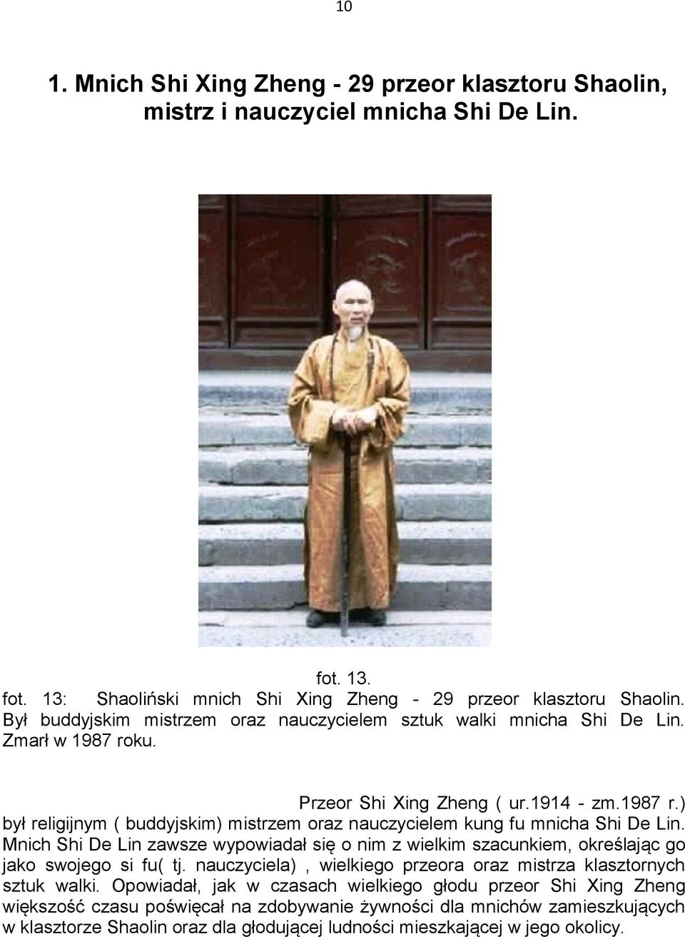 Mnich Shi De Lin zawsze wypowiadał się o nim z wielkim szacunkiem, określając go jako swojego si fu( tj. nauczyciela), wielkiego przeora oraz mistrza klasztornych sztuk walki.