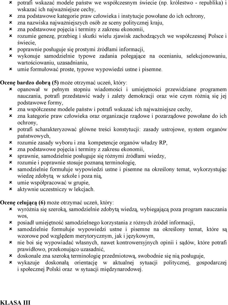 zna podstawowe pojęcia i terminy z zakresu ekonomii, rozumie genezę, przebieg i skutki wielu zjawisk zachodzących we współczesnej Polsce i świecie, poprawnie posługuje się prostymi źródłami