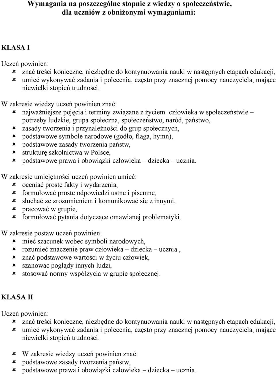 W zakresie wiedzy uczeń powinien znać: najważniejsze pojęcia i terminy związane z życiem człowieka w społeczeństwie potrzeby ludzkie, grupa społeczna, społeczeństwo, naród, państwo, zasady tworzenia