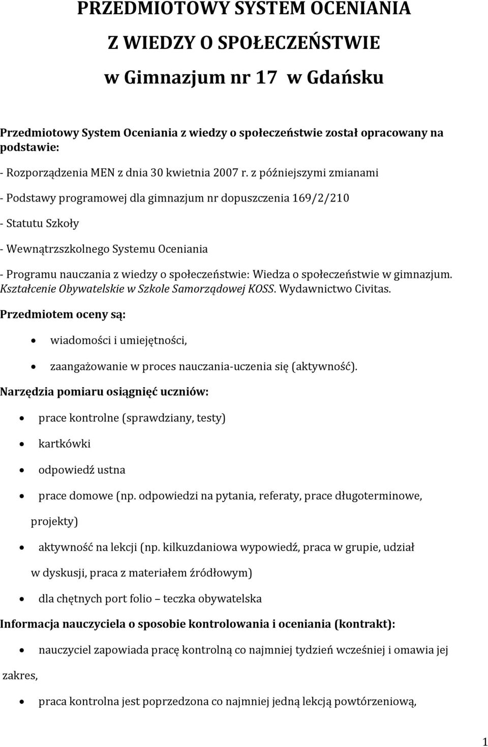 z późniejszymi zmianami - Podstawy programowej dla gimnazjum nr dopuszczenia 169/2/210 - Statutu Szkoły - Wewnątrzszkolnego Systemu Oceniania - Programu nauczania z wiedzy o społeczeństwie: Wiedza o