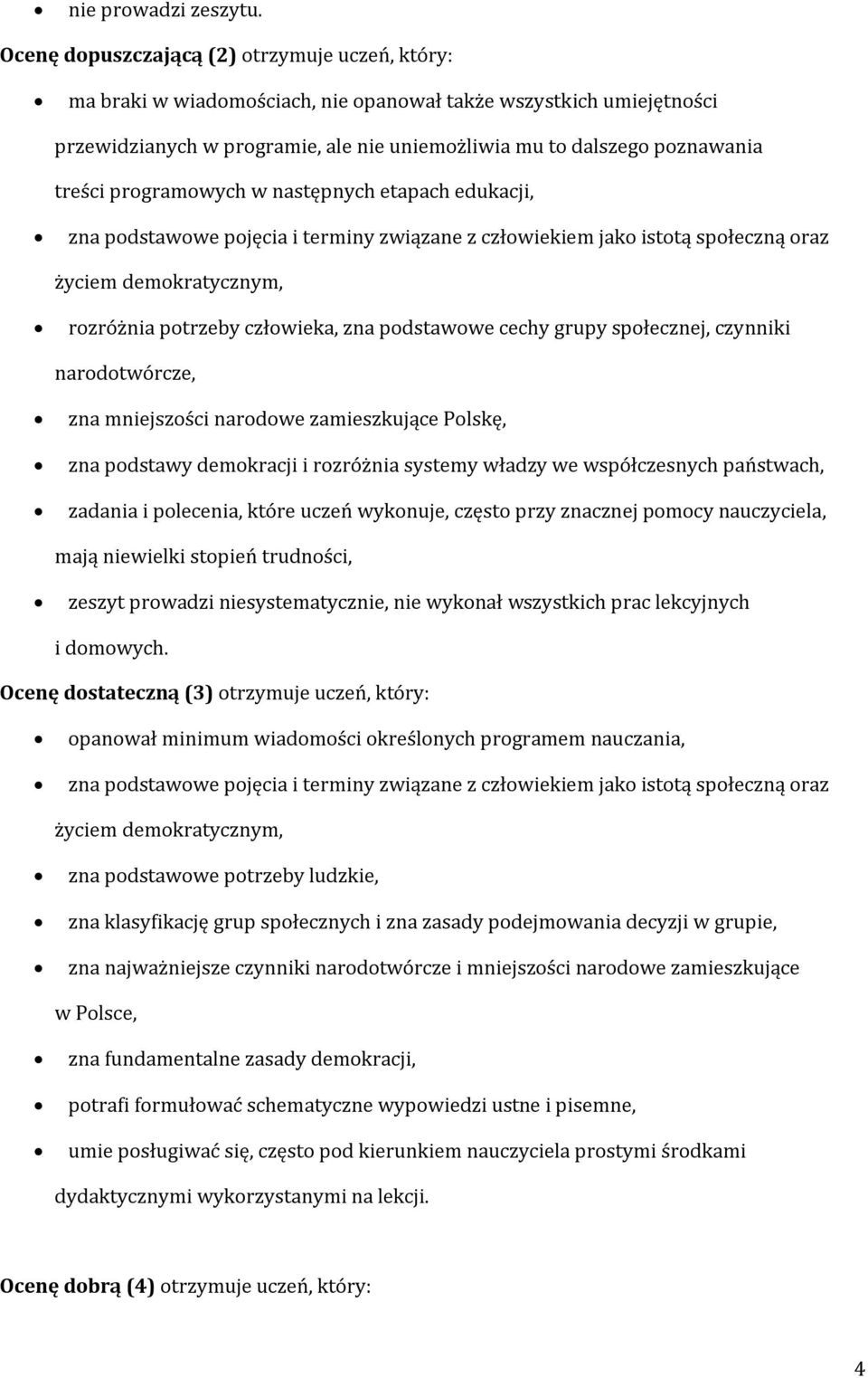 programowych w następnych etapach edukacji, zna podstawowe pojęcia i terminy związane z człowiekiem jako istotą społeczną oraz życiem demokratycznym, rozróżnia potrzeby człowieka, zna podstawowe