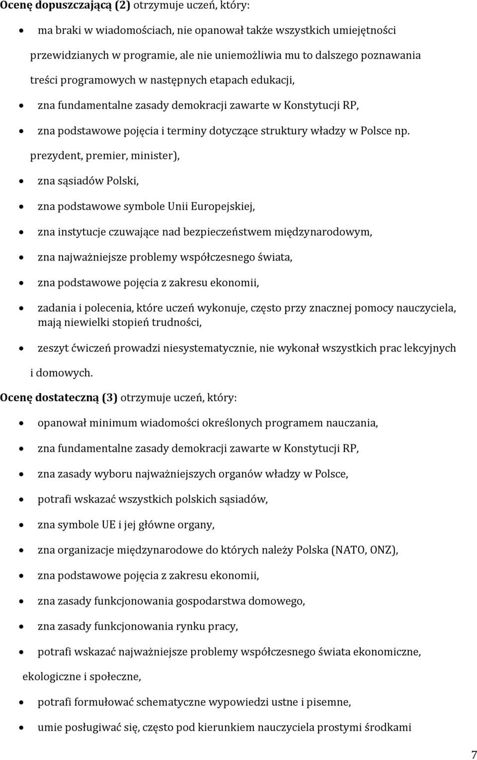 prezydent, premier, minister), zna sąsiadów Polski, zna podstawowe symbole Unii Europejskiej, zna instytucje czuwające nad bezpieczeństwem międzynarodowym, zna najważniejsze problemy współczesnego