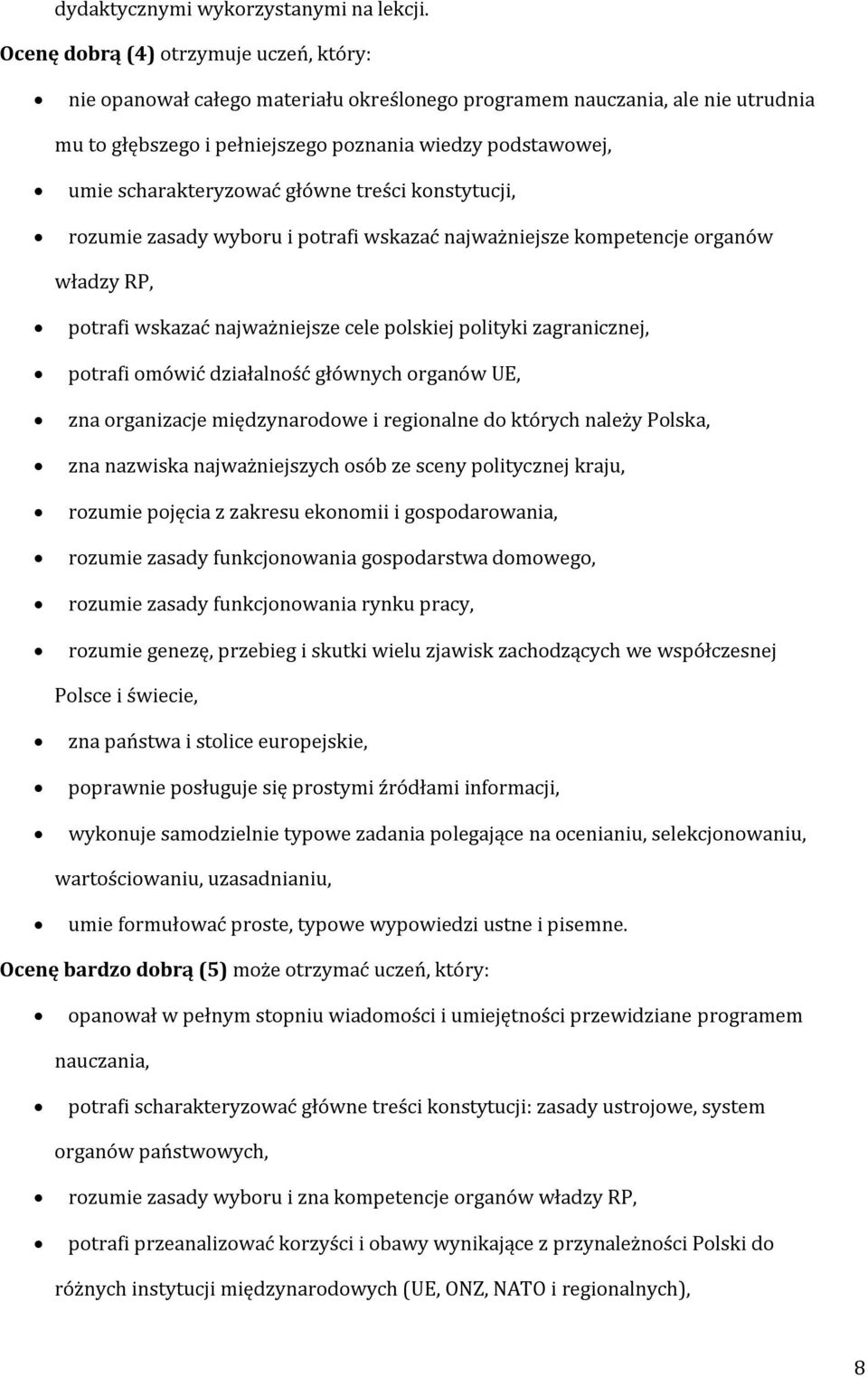 scharakteryzować główne treści konstytucji, rozumie zasady wyboru i potrafi wskazać najważniejsze kompetencje organów władzy RP, potrafi wskazać najważniejsze cele polskiej polityki zagranicznej,