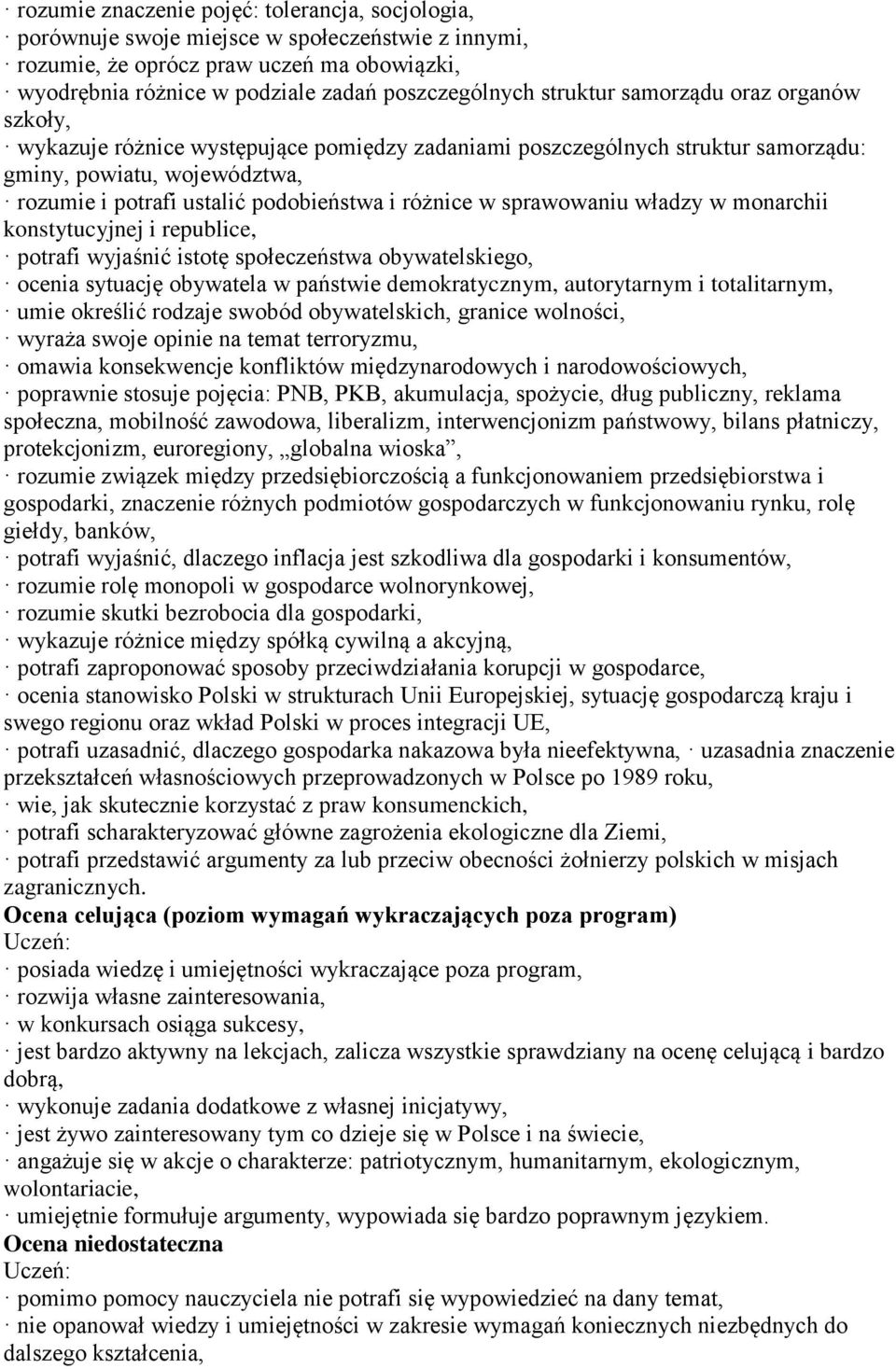 różnice w sprawowaniu władzy w monarchii konstytucyjnej i republice, potrafi wyjaśnić istotę społeczeństwa obywatelskiego, ocenia sytuację obywatela w państwie demokratycznym, autorytarnym i