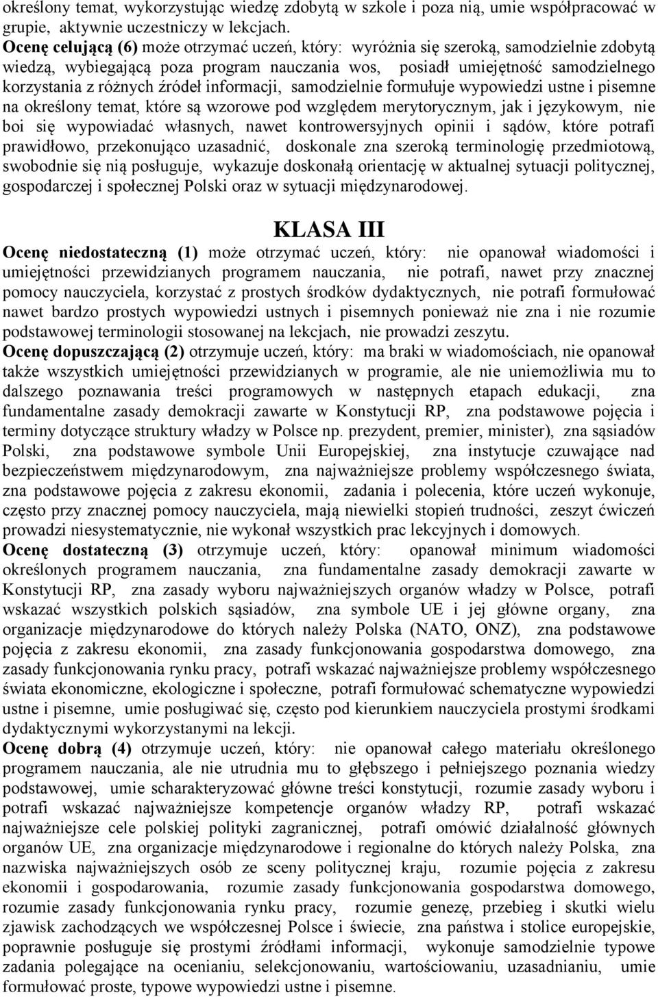 źródeł informacji, samodzielnie formułuje wypowiedzi ustne i pisemne na określony temat, które są wzorowe pod względem merytorycznym, jak i językowym, nie boi się wypowiadać własnych, nawet