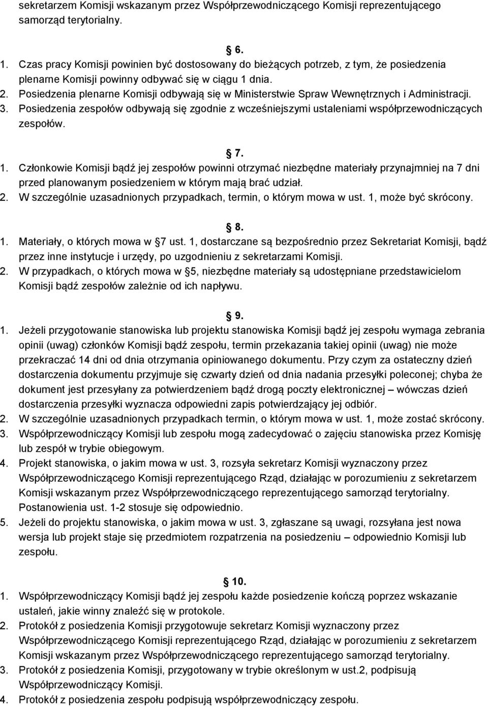 Posiedzenia plenarne Komisji odbywają się w Ministerstwie Spraw Wewnętrznych i Administracji. 3. Posiedzenia zespołów odbywają się zgodnie z wcześniejszymi ustaleniami współprzewodniczących zespołów.