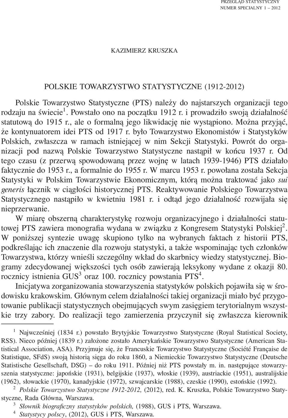 było Towarzystwo Ekonomistów i Statystyków Polskich, zwłaszcza w ramach istniejącej w nim Sekcji Statystyki. Powrót do organizacji pod nazwą Polskie Towarzystwo Statystyczne nastąpił w końcu 1937 r.