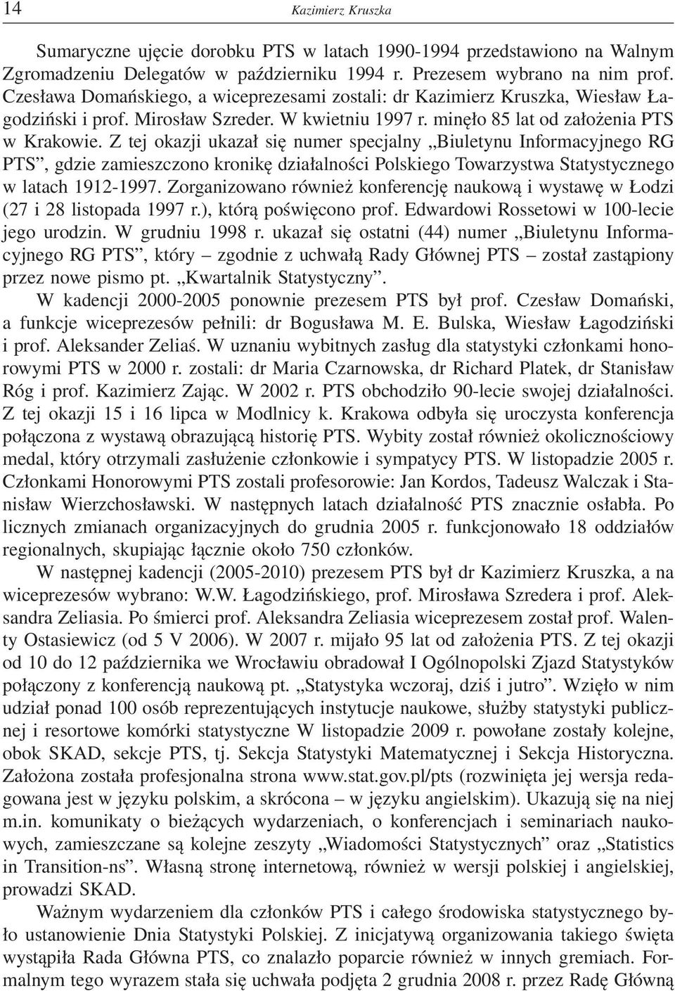 Z tej okazji ukazał się numer specjalny Biuletynu Informacyjnego RG PTS, gdzie zamieszczono kronikę działalności Polskiego Towarzystwa Statystycznego w latach 1912-1997.