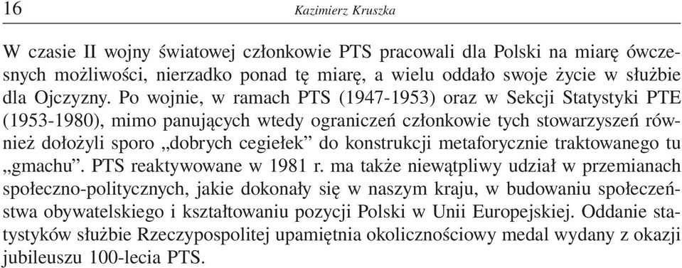 Po wojnie, w ramach PTS (1947-1953) oraz w Sekcji Statystyki PTE (1953-1980), mimo panujących wtedy ograniczeń członkowie tych stowarzyszeń również dołożyli sporo dobrych cegiełek do