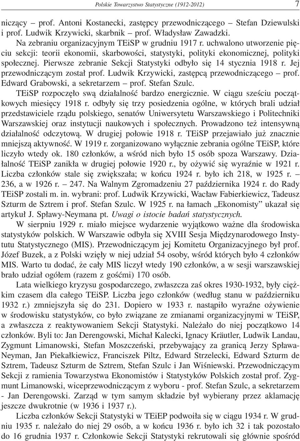 Pierwsze zebranie Sekcji Statystyki odbyło się 14 stycznia 1918 r. Jej przewodniczącym został prof. Ludwik Krzywicki, zastępcą przewodniczącego prof. Edward Grabowski, a sekretarzem prof.