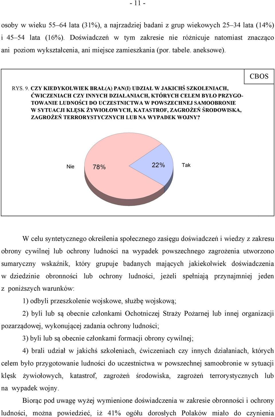 CZY KIEDYKOLWIEK BRAŁ(A) PAN(I) UDZIAŁ W JAKICHŚ SZKOLENIACH, ĆWICZENIACH CZY INNYCH DZIAŁANIACH, KTÓRYCH CELEM BYŁO PRZYGO- TOWANIE LUDNOŚCI DO UCZESTNICTWA W POWSZECHNEJ SAMOOBRONIE W SYTUACJI