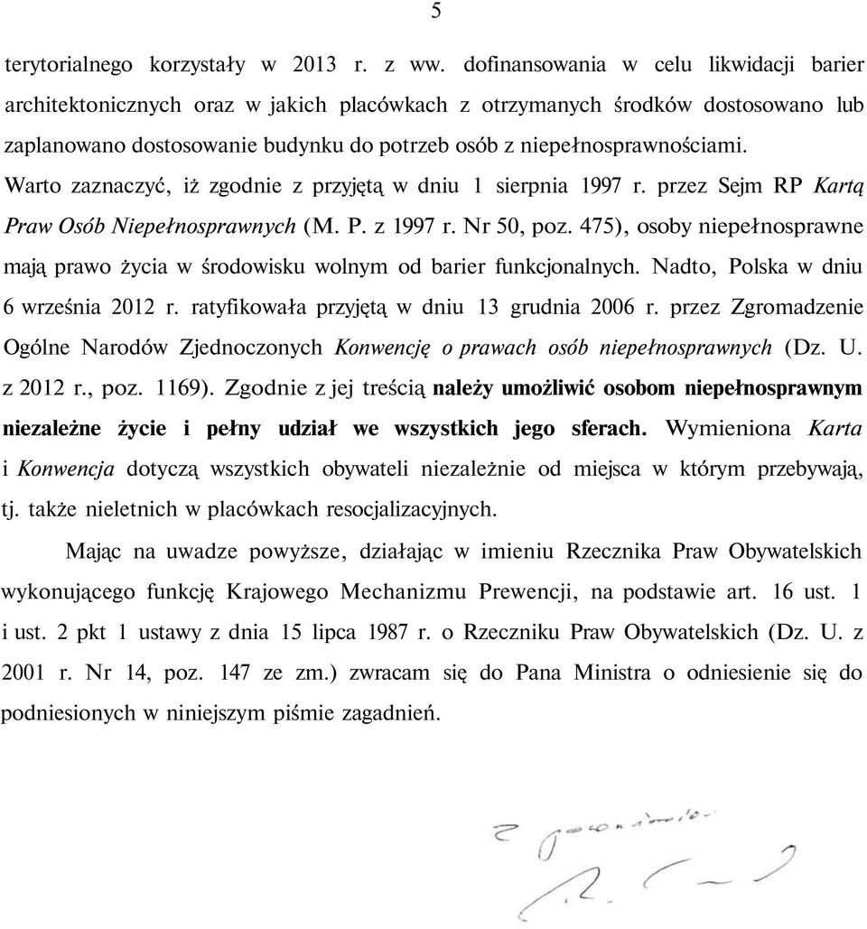 Warto zaznaczyć, iż zgodnie z przyjętą w dniu 1 sierpnia 1997 r. przez Sejm RP Kartą Praw Osób Niepełnosprawnych (M. P. z 1997 r. Nr 50, poz.