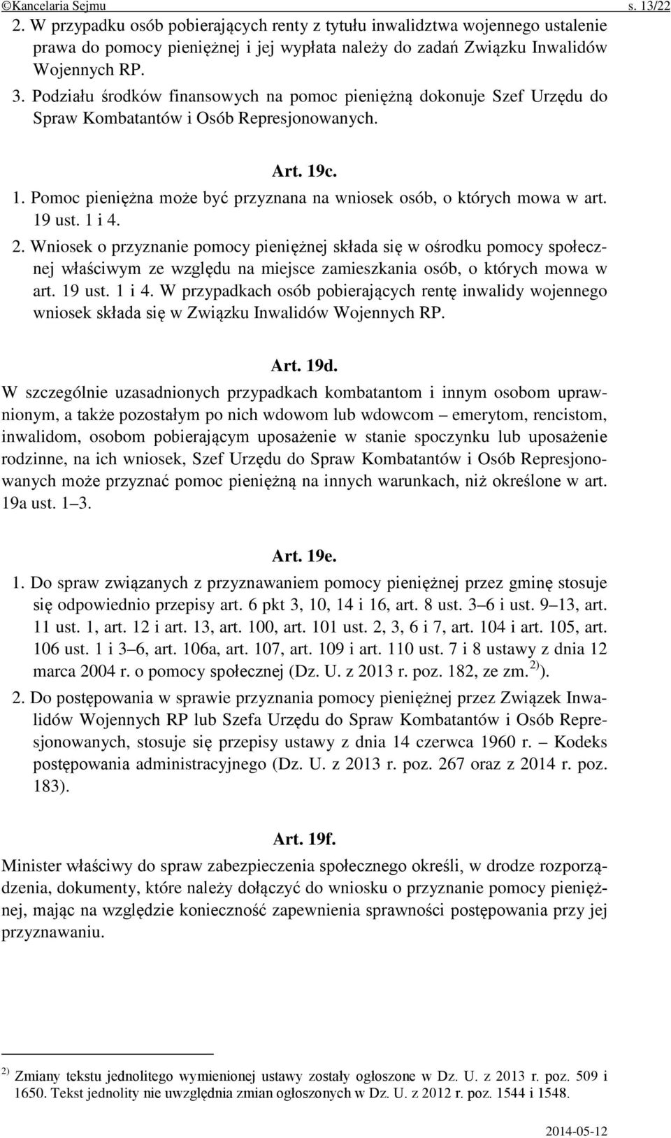 19 ust. 1 i 4. 2. Wniosek o przyznanie pomocy pieniężnej składa się w ośrodku pomocy społecznej właściwym ze względu na miejsce zamieszkania osób, o których mowa w art. 19 ust. 1 i 4. W przypadkach osób pobierających rentę inwalidy wojennego wniosek składa się w Związku Inwalidów Wojennych RP.