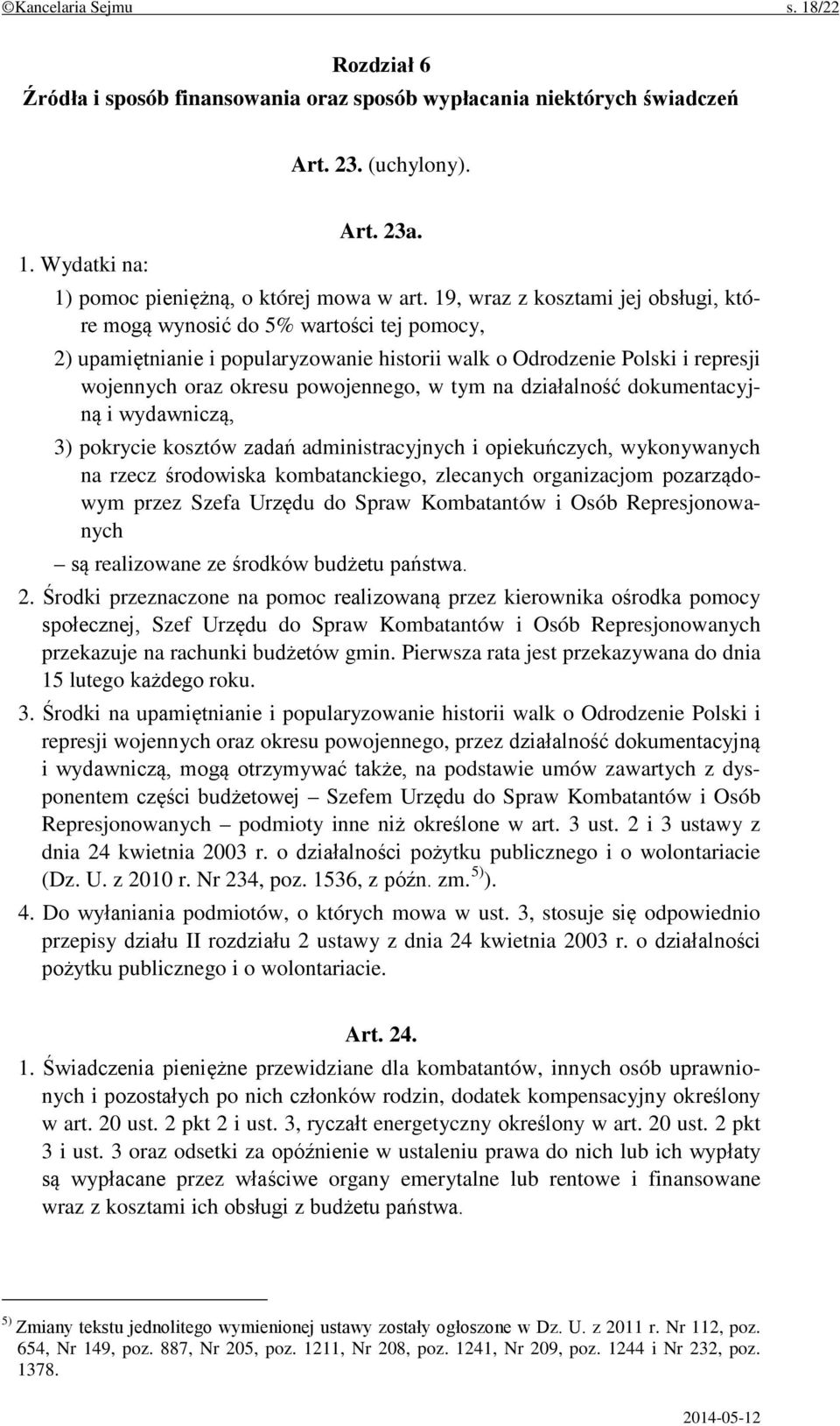 na działalność dokumentacyjną i wydawniczą, 3) pokrycie kosztów zadań administracyjnych i opiekuńczych, wykonywanych na rzecz środowiska kombatanckiego, zlecanych organizacjom pozarządowym przez