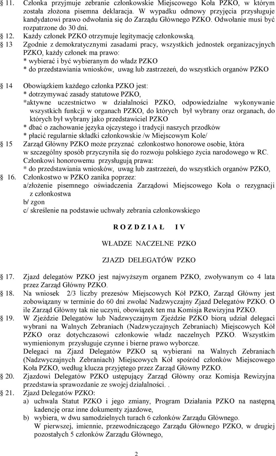 13 Zgodnie z demokratycznymi zasadami pracy, wszystkich jednostek organizacyjnych PZKO, każdy członek ma prawo: * wybierać i być wybieranym do władz PZKO * do przedstawiania wniosków, uwag lub