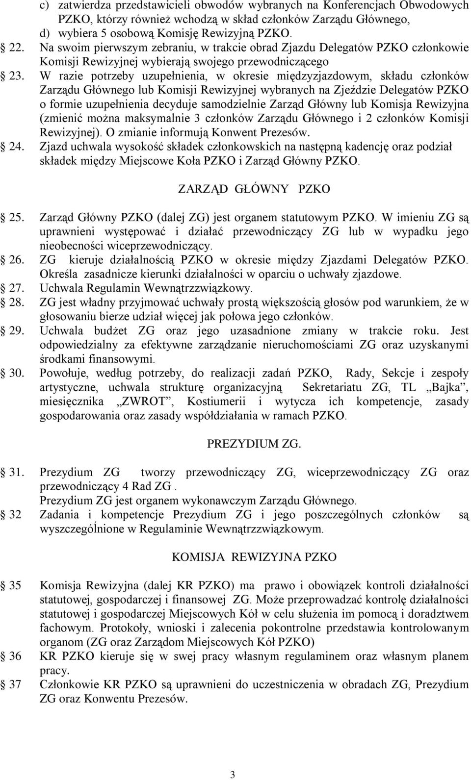 W razie potrzeby uzupełnienia, w okresie międzyzjazdowym, składu członków Zarządu Głównego lub Komisji Rewizyjnej wybranych na Zjeździe Delegatów PZKO o formie uzupełnienia decyduje samodzielnie