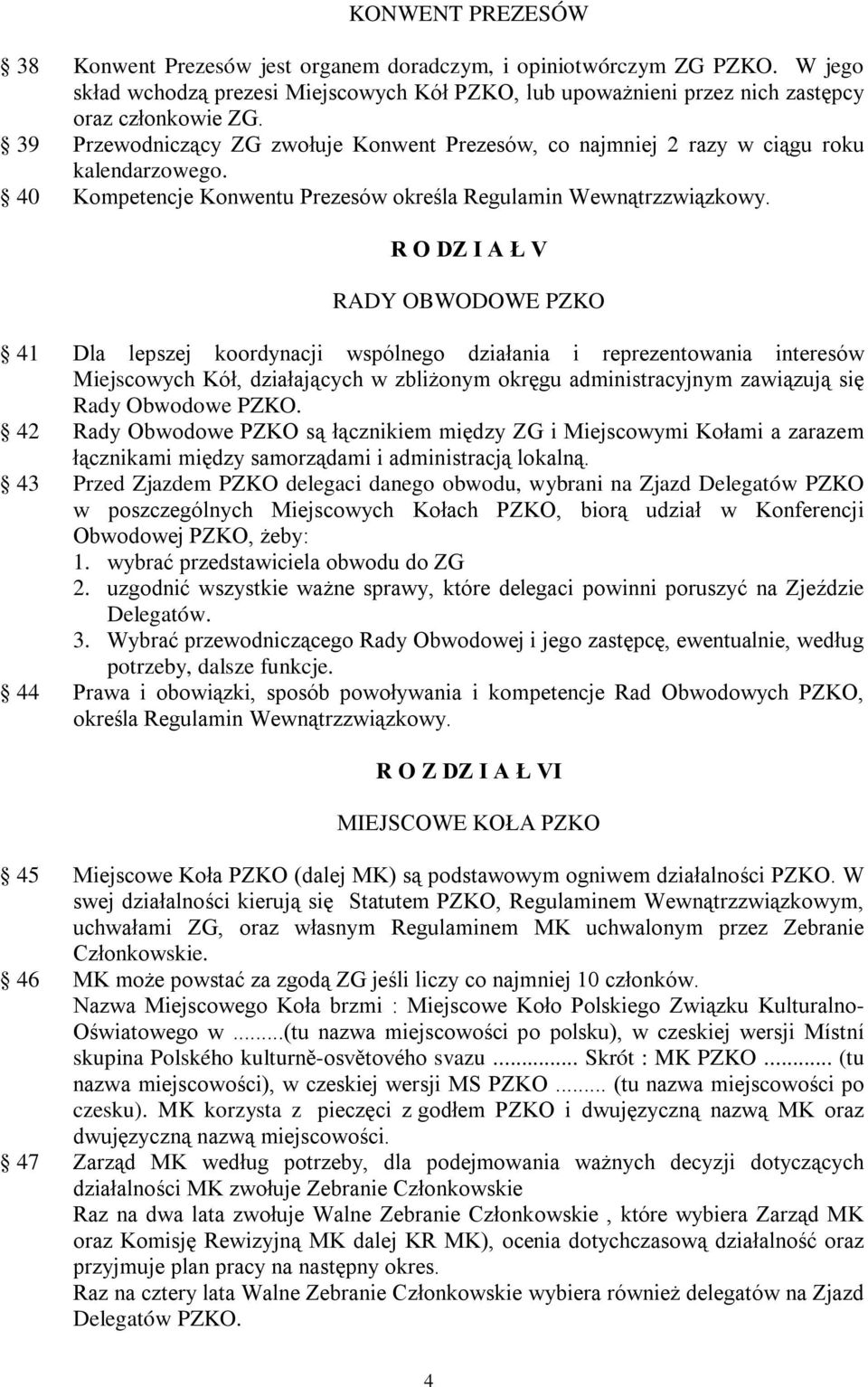 R O DZ I A Ł V RADY OBWODOWE PZKO 41 Dla lepszej koordynacji wspólnego działania i reprezentowania interesów Miejscowych Kół, działających w zbliżonym okręgu administracyjnym zawiązują się Rady